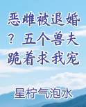 恶雌被退婚？五个兽夫跪着求我宠